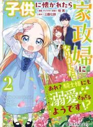 [桂実×三園七詩] 子供に懐かれたら家政婦になりました。あれ？騎士様にも溺愛されてるようです!? 第01-02巻