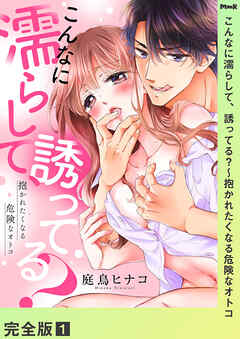 [庭鳥ヒナコ] こんなに濡らして、誘ってる？～抱かれたくなる危険なオトコ 第01巻