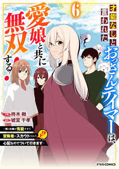 [柊木楸×琥宮千孝] 才能なしと言われたおっさんテイマーは、愛娘と共に無双する！ 第01-06巻