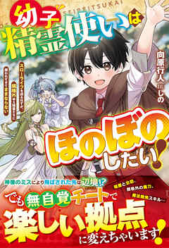 [Novel] 幼子精霊使いはほのぼのしたい！～スローライフを送るはずが、規格外ゆえ精霊たちに構われすぎてままならない～