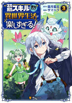 [サマハラ×霜月雹] 初期スキルが便利すぎて異世界生活が楽しすぎる! 第01-03巻