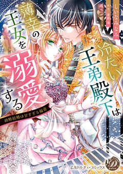 [しいなみなみ×蒼磨奏] 冷たい王弟殿下は薄幸の王女を溺愛する～政略結婚は甘すぎる福音～