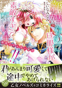 [しいなみなみ×芹名りせ] 新婚なのに旦那様が素敵すぎて困りますっ！！～溺愛王子と甘い蜜月～