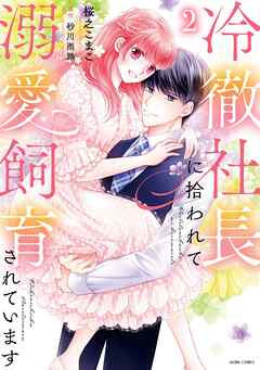 [桜之こまこ×砂川雨路] 冷徹社長に拾われて溺愛飼育されています 第01-02巻