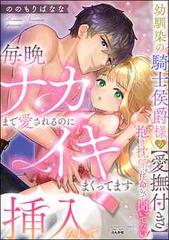 rawmanga幼馴染の騎士侯爵様の【愛撫付き】抱き枕係に任命なんて聞いてない！ 毎晩ナカまで愛されるのに挿入なしでイキまくってます