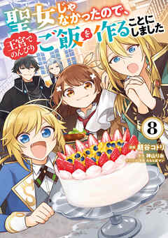 [朝谷コトリ×神山りお] 聖女じゃなかったので、王宮でのんびりご飯を作ることにしました 第01-08巻