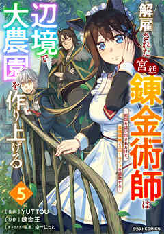 [錬金王×YUTTOU] 解雇された宮廷錬金術師は辺境で大農園を作り上げる 第01-05巻