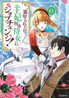 [雉間ちまこ×青山克己] 裏切られたので、王妃付き侍女にジョブチェンジ！ 第01-06巻