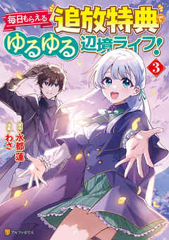 [わさ×水都蓮] 毎日もらえる追放特典でゆるゆる辺境ライフ！ 第01-03巻