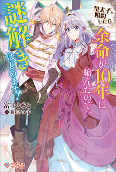 [Novel] 皇太子と婚約したら余命が10年に縮んだので、謎解きはじめます！