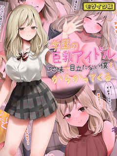 [なのはなジャム] 学園の巨乳アイドルが地味で目立たない僕をからかってくる モザイク版