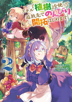 スキル『植樹』を使って追放先でのんびり開拓はじめます 第01-02巻